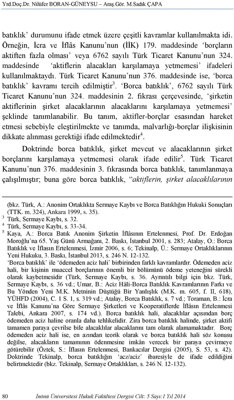 maddesinde ise, borca batıklık kavramı tercih edilmiştir 3. Borca batıklık, 6762 sayılı Türk Ticaret Kanunu nun 324. maddesinin 2.
