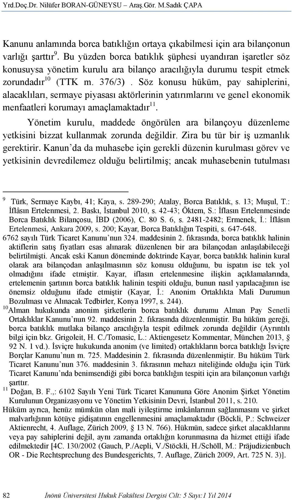 Söz konusu hüküm, pay sahiplerini, alacaklıları, sermaye piyasası aktörlerinin yatırımlarını ve genel ekonomik menfaatleri korumayı amaçlamaktadır 11.