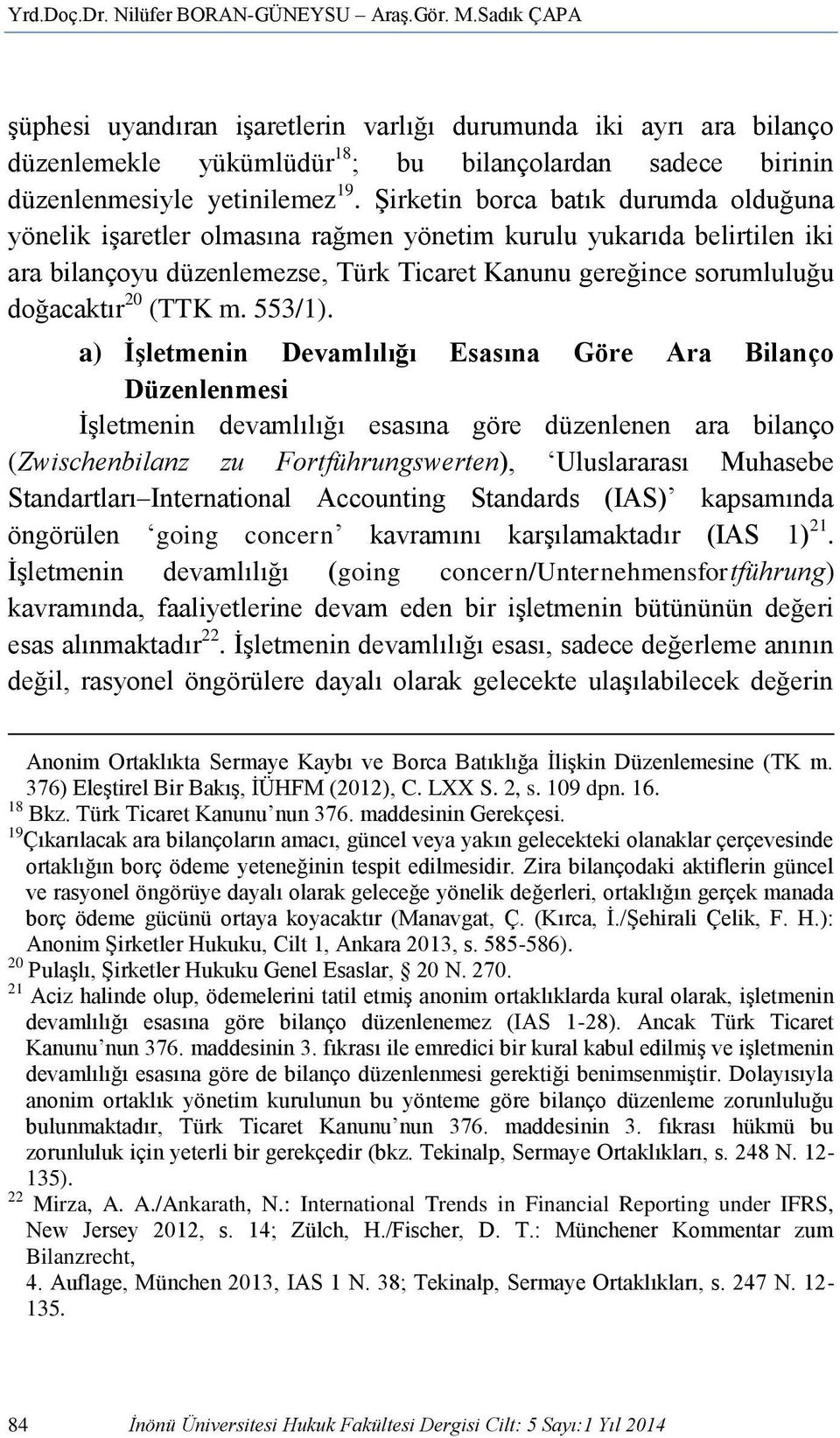 Şirketin borca batık durumda olduğuna yönelik işaretler olmasına rağmen yönetim kurulu yukarıda belirtilen iki ara bilançoyu düzenlemezse, Türk Ticaret Kanunu gereğince sorumluluğu doğacaktır 20 (TTK