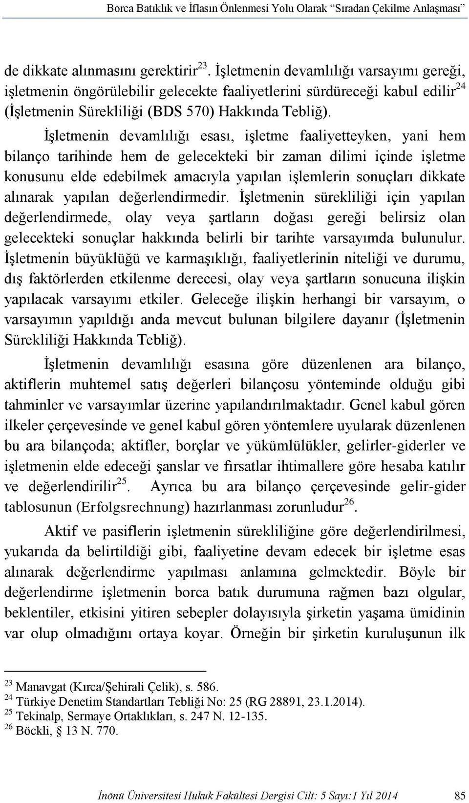 İşletmenin devamlılığı esası, işletme faaliyetteyken, yani hem bilanço tarihinde hem de gelecekteki bir zaman dilimi içinde işletme konusunu elde edebilmek amacıyla yapılan işlemlerin sonuçları