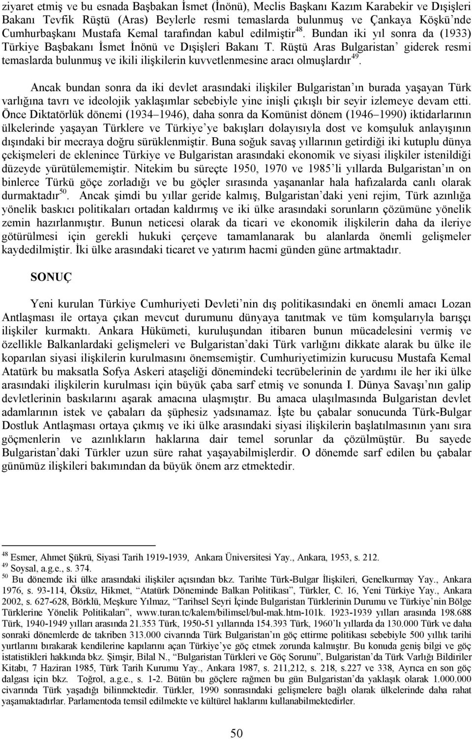 Rüştü Aras Bulgaristan giderek resmi temaslarda bulunmuş ve ikili ilişkilerin kuvvetlenmesine aracı olmuşlardır 49.