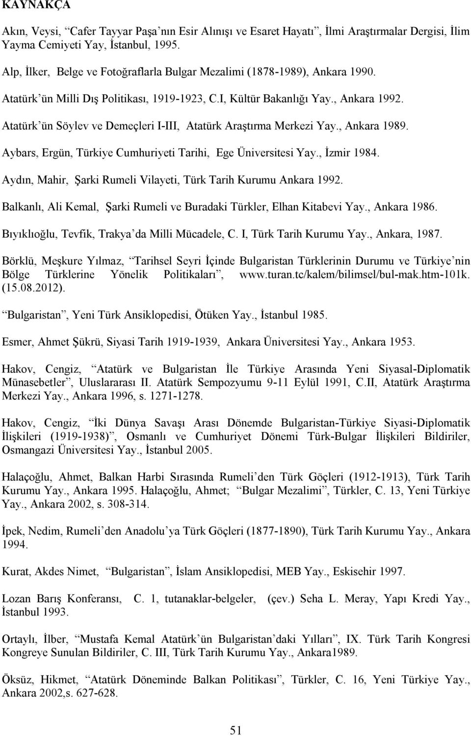 Atatürk ün Söylev ve Demeçleri I-III, Atatürk Araştırma Merkezi Yay., Ankara 1989. Aybars, Ergün, Türkiye Cumhuriyeti Tarihi, Ege Üniversitesi Yay., İzmir 1984.