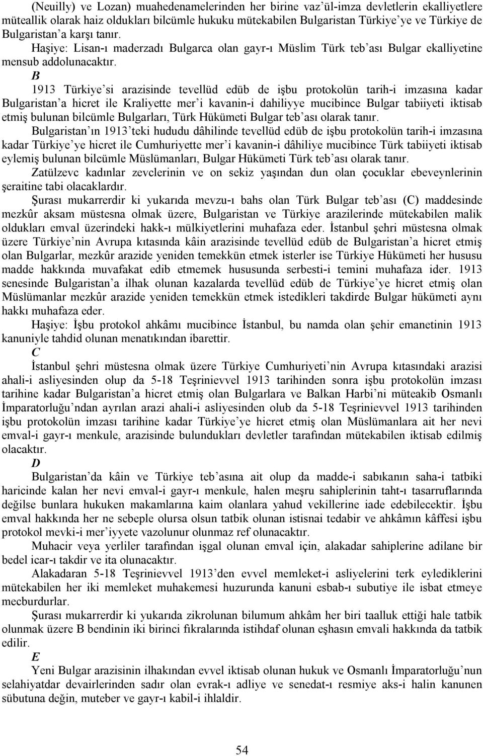 B 1913 Türkiye si arazisinde tevellüd edüb de işbu protokolün tarih-i imzasına kadar Bulgaristan a hicret ile Kraliyette mer i kavanin-i dahiliyye mucibince Bulgar tabiiyeti iktisab etmiş bulunan