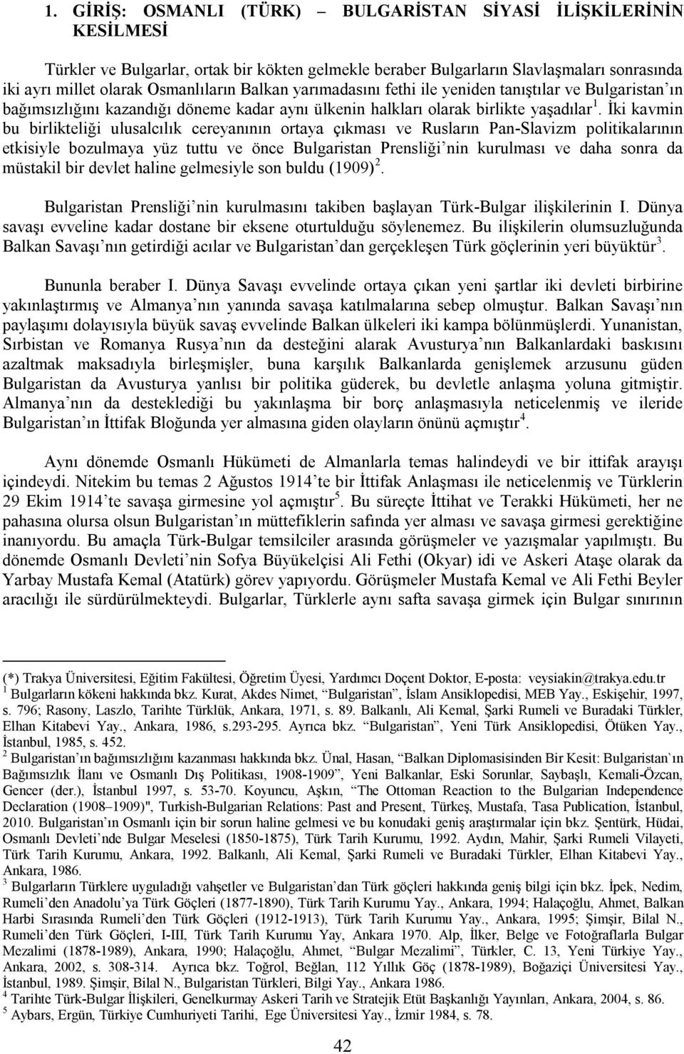 İki kavmin bu birlikteliği ulusalcılık cereyanının ortaya çıkması ve Rusların Pan-Slavizm politikalarının etkisiyle bozulmaya yüz tuttu ve önce Bulgaristan Prensliği nin kurulması ve daha sonra da