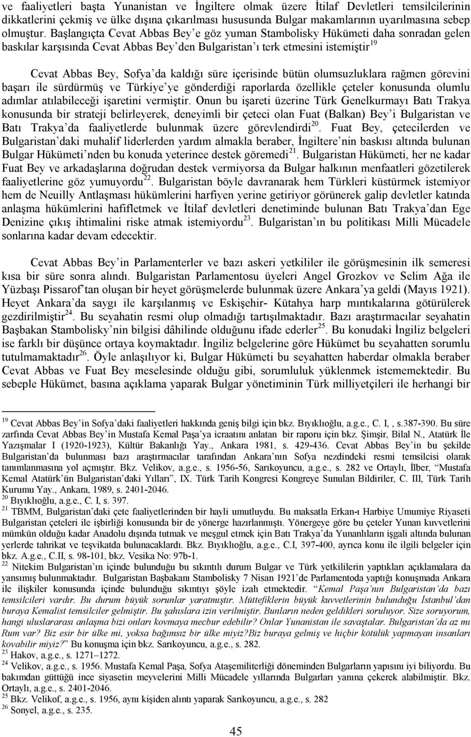 süre içerisinde bütün olumsuzluklara rağmen görevini başarı ile sürdürmüş ve Türkiye ye gönderdiği raporlarda özellikle çeteler konusunda olumlu adımlar atılabileceği işaretini vermiştir.