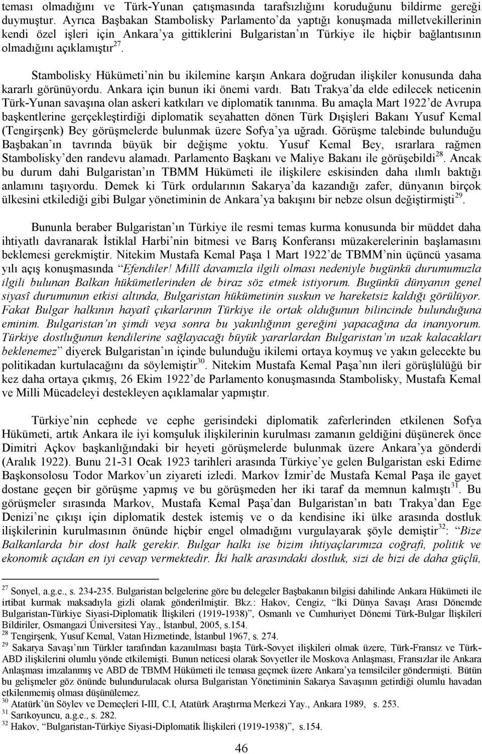 Stambolisky Hükümeti nin bu ikilemine karşın Ankara doğrudan ilişkiler konusunda daha kararlı görünüyordu. Ankara için bunun iki önemi vardı.