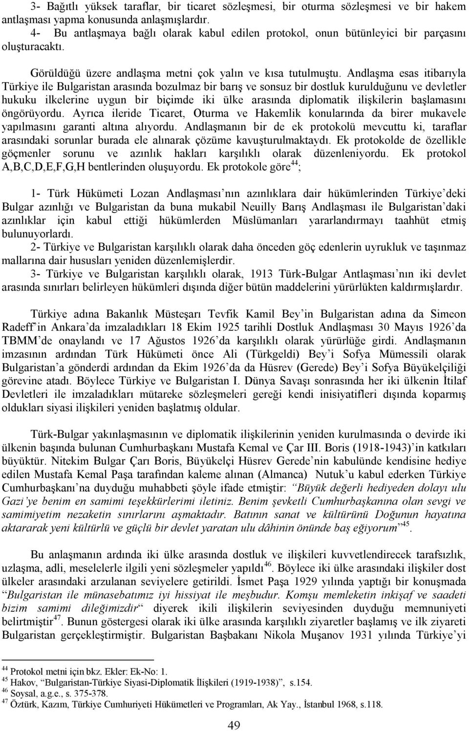 Andlaşma esas itibarıyla Türkiye ile Bulgaristan arasında bozulmaz bir barış ve sonsuz bir dostluk kurulduğunu ve devletler hukuku ilkelerine uygun bir biçimde iki ülke arasında diplomatik