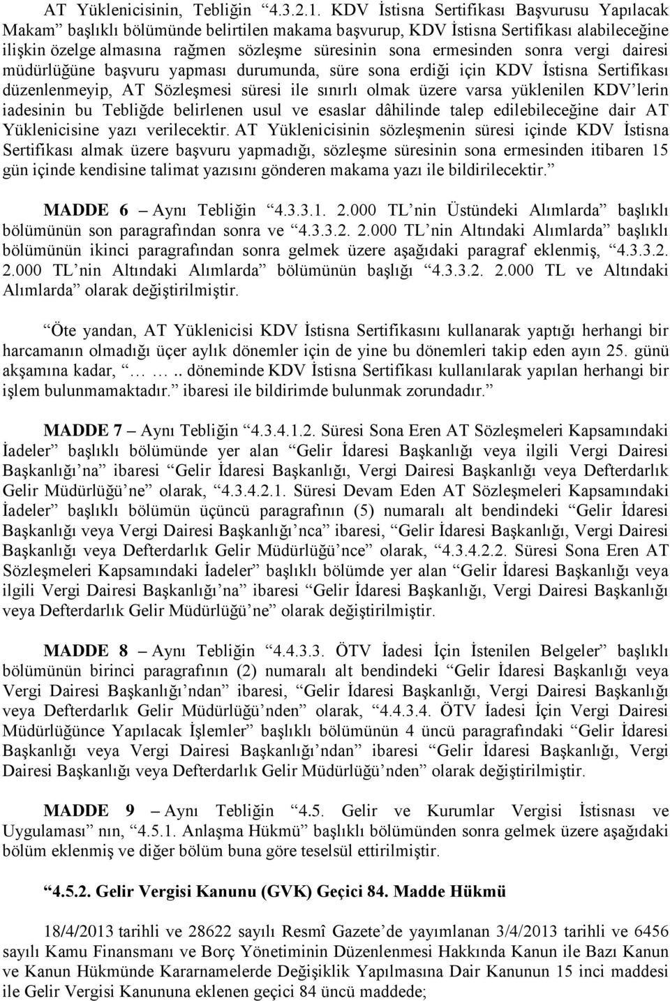 ermesinden sonra vergi dairesi müdürlüğüne başvuru yapması durumunda, süre sona erdiği için KDV İstisna Sertifikası düzenlenmeyip, AT Sözleşmesi süresi ile sınırlı olmak üzere varsa yüklenilen KDV