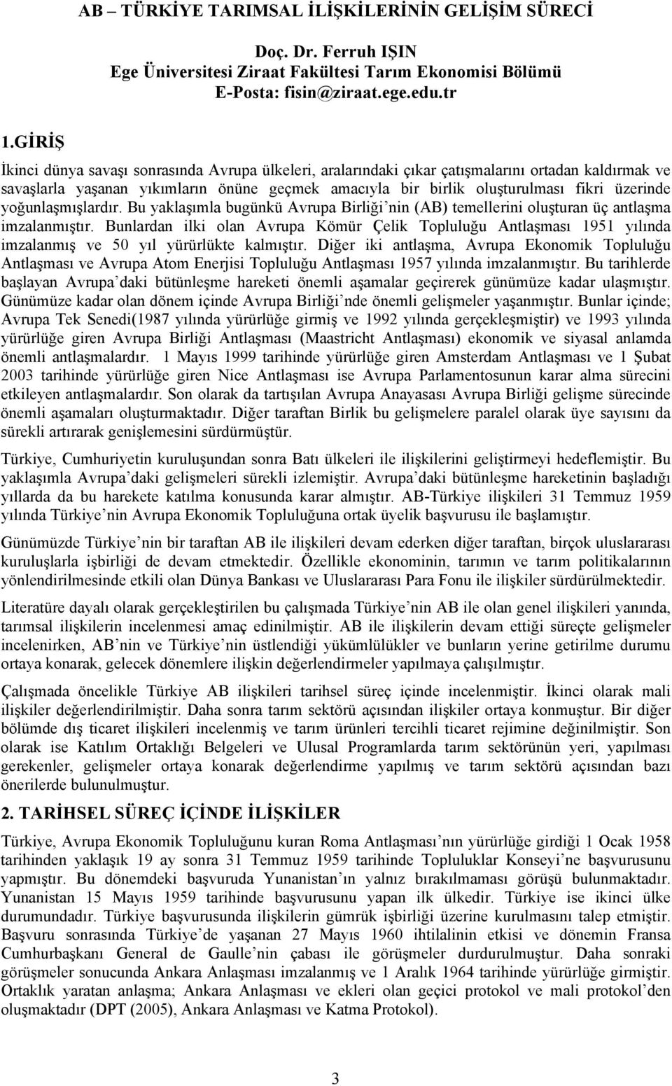 yoğunlaşmışlardır. Bu yaklaşımla bugünkü Avrupa Birliği nin (AB) temellerini oluşturan üç antlaşma imzalanmıştır.