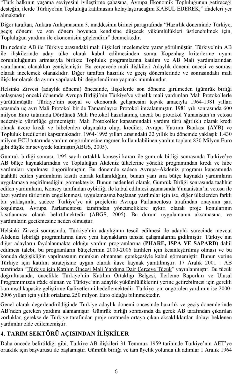 maddesinin birinci paragrafında Hazırlık döneminde Türkiye, geçiş dönemi ve son dönem boyunca kendisine düşecek yükümlülükleri üstlenebilmek için, Topluluğun yardımı ile ekonomisini güçlendirir