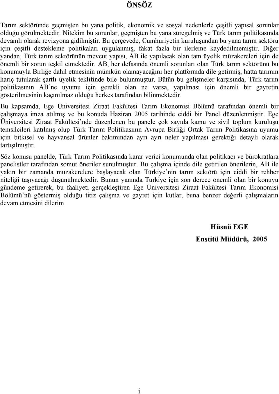 Bu çerçevede, Cumhuriyetin kuruluşundan bu yana tarım sektörü için çeşitli destekleme politikaları uygulanmış, fakat fazla bir ilerleme kaydedilmemiştir.