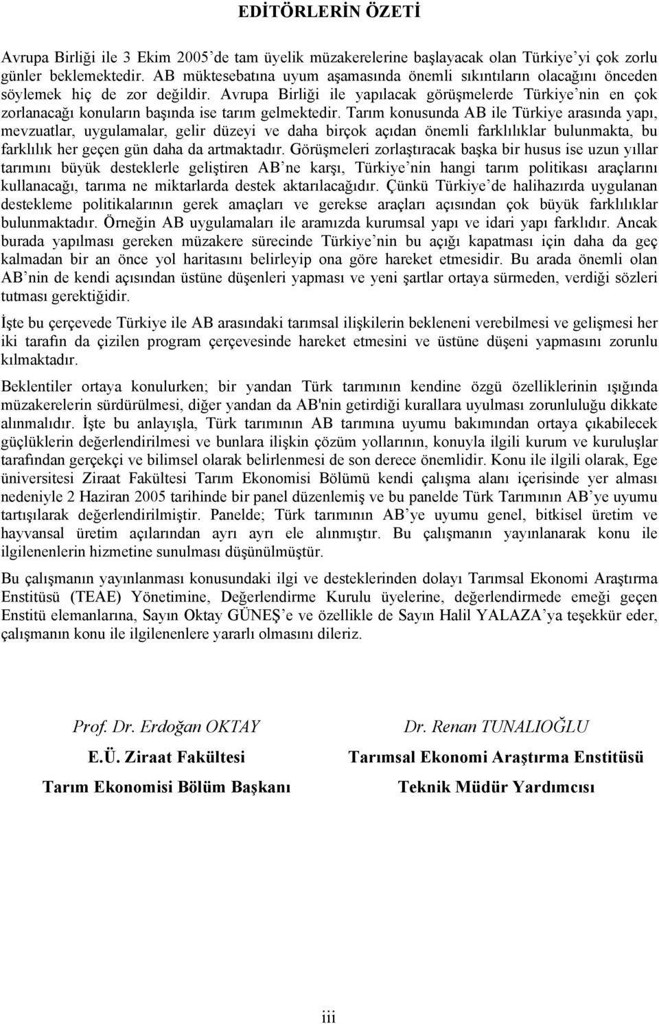 Avrupa Birliği ile yapılacak görüşmelerde Türkiye nin en çok zorlanacağı konuların başında ise tarım gelmektedir.