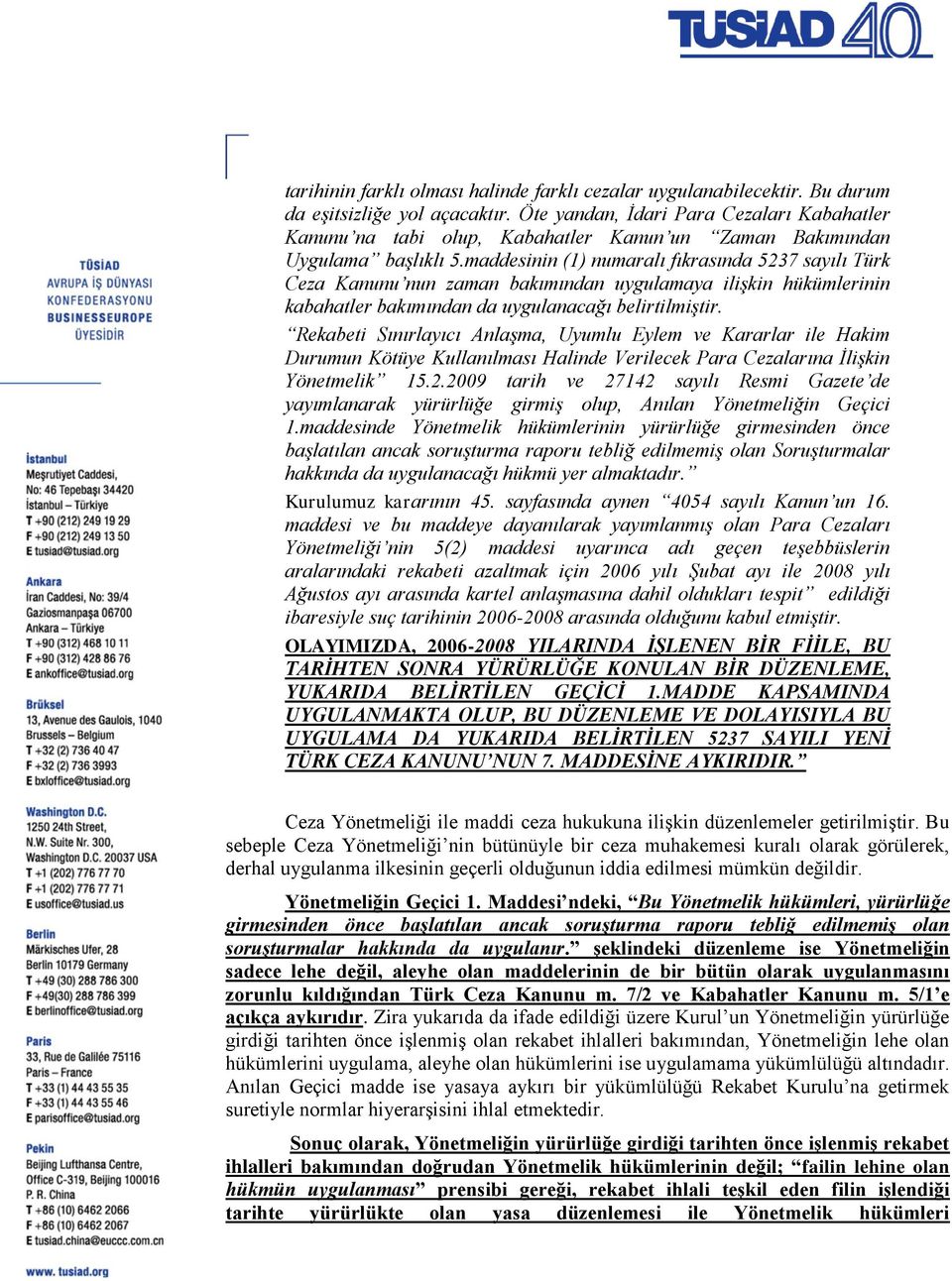 maddesinin (1) numaralı fıkrasında 5237 sayılı Türk Ceza Kanunu nun zaman bakımından uygulamaya ilişkin hükümlerinin kabahatler bakımından da uygulanacağı belirtilmiştir.