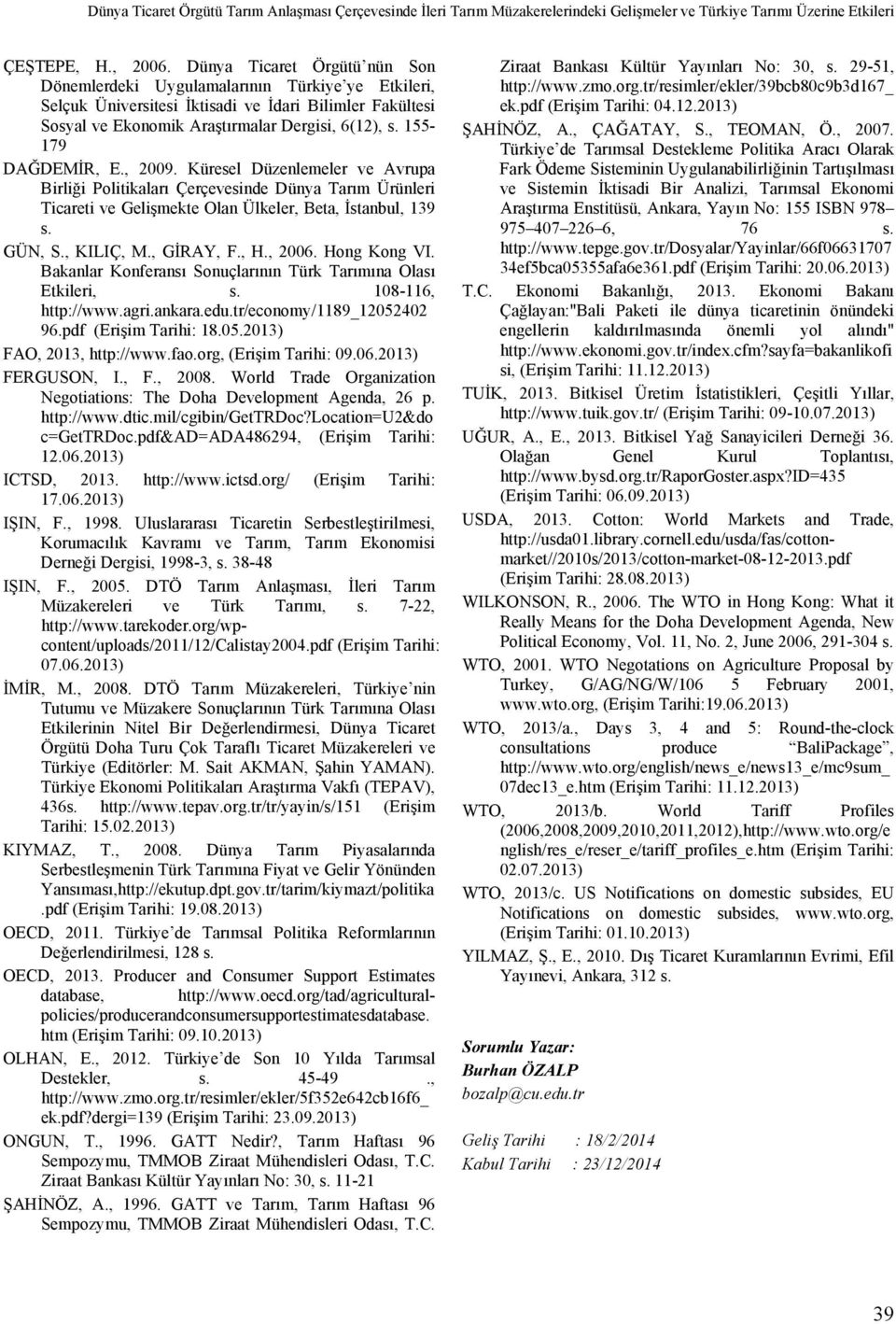 155-179 DAĞDEMİR, E., 2009. Küresel Düzenlemeler ve Avrupa Birliği Politikaları Çerçevesinde Dünya Tarım Ürünleri Ticareti ve Gelişmekte Olan Ülkeler, Beta, İstanbul, 139 s. GÜN, S., KILIÇ, M.