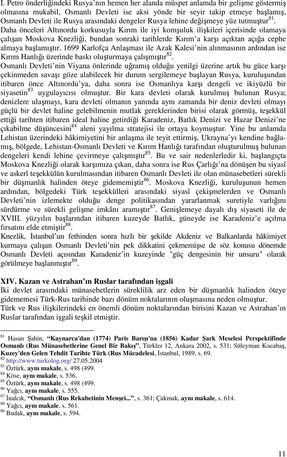 Daha önceleri Altınordu korkusuyla Kırım ile iyi komuluk ilikileri içerisinde olamaya çalıan Moskova Knezlii, bundan sonraki tarihlerde Kırım a karı açıktan açıa cephe almaya balamıtır.