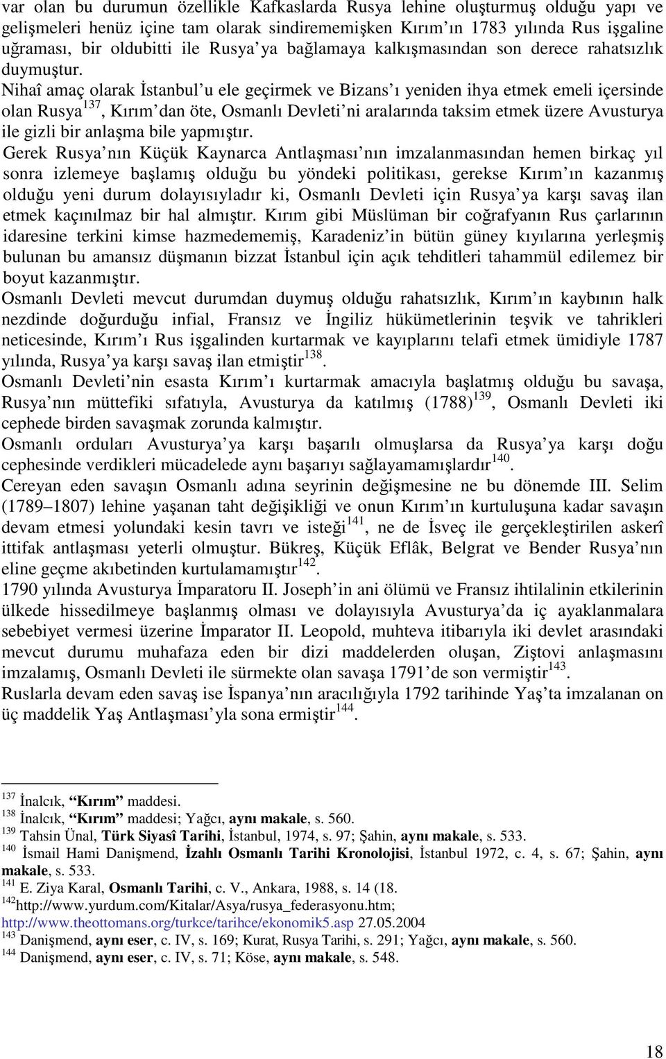 Nihaî amaç olarak stanbul u ele geçirmek ve Bizans ı yeniden ihya etmek emeli içersinde olan Rusya 137, Kırım dan öte, Osmanlı Devleti ni aralarında taksim etmek üzere Avusturya ile gizli bir anlama