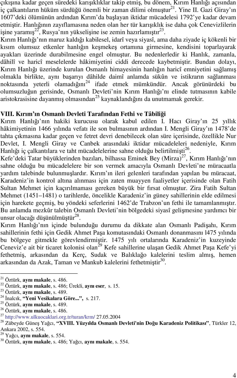 Hanlıının zayıflamasına neden olan her tür karııklık ise daha çok Cenevizlilerin iine yaramı 22, Rusya nın yükseliine ise zemin hazırlamıtır 23.