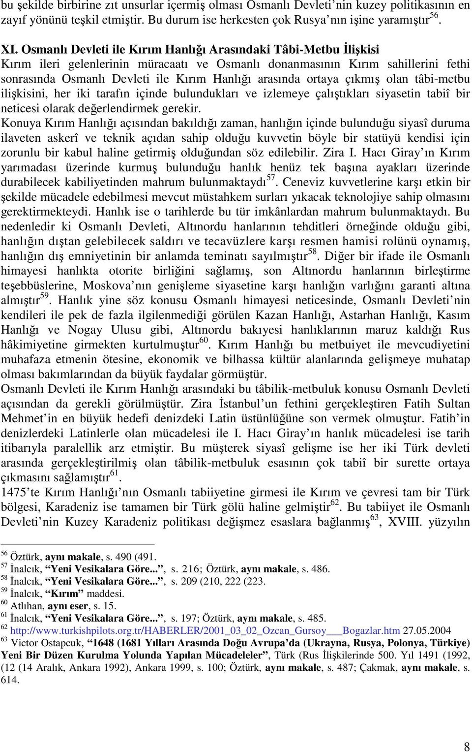 ortaya çıkmı olan tâbi-metbu ilikisini, her iki tarafın içinde bulundukları ve izlemeye çalıtıkları siyasetin tabiî bir neticesi olarak deerlendirmek gerekir.