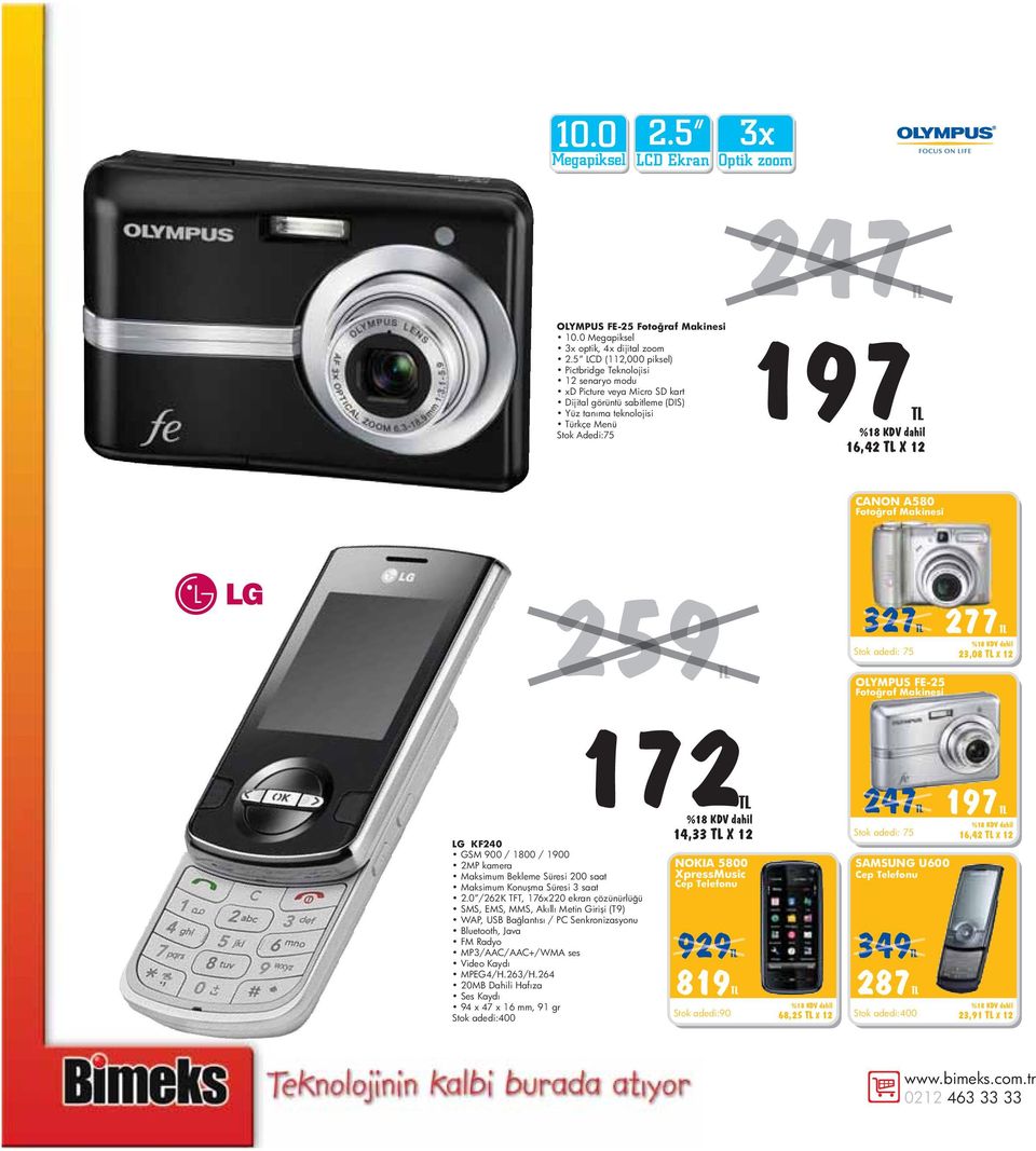 A580 Fotoðraf Makinesi 5 259TL 327TL 2 277TL Stok adedi: 75 OLYMPUS FE-25 Fotoðraf Makinesi 23,08 TL X 12 LG KF240 GSM 900 / 1800 / 1900 2MP kamera Maksimum Bekleme Süresi 200 saat Maksimum Konuþma