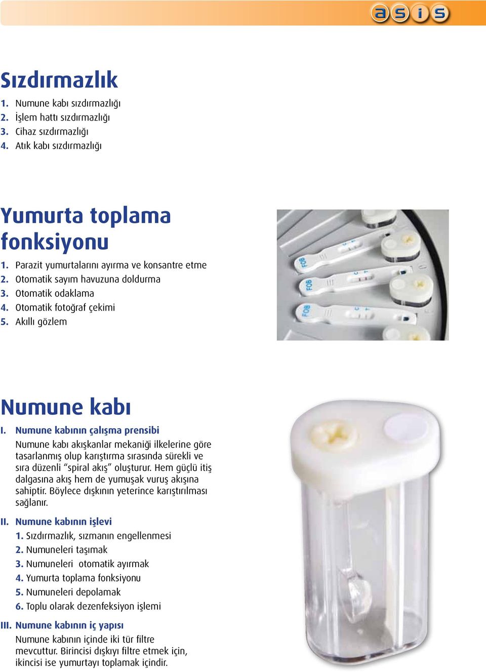 Numune kabının çalışma prensibi Numune kabı akışkanlar mekaniği ilkelerine göre tasarlanmış olup karıştırma sırasında sürekli ve sıra düzenli spiral akış oluşturur.