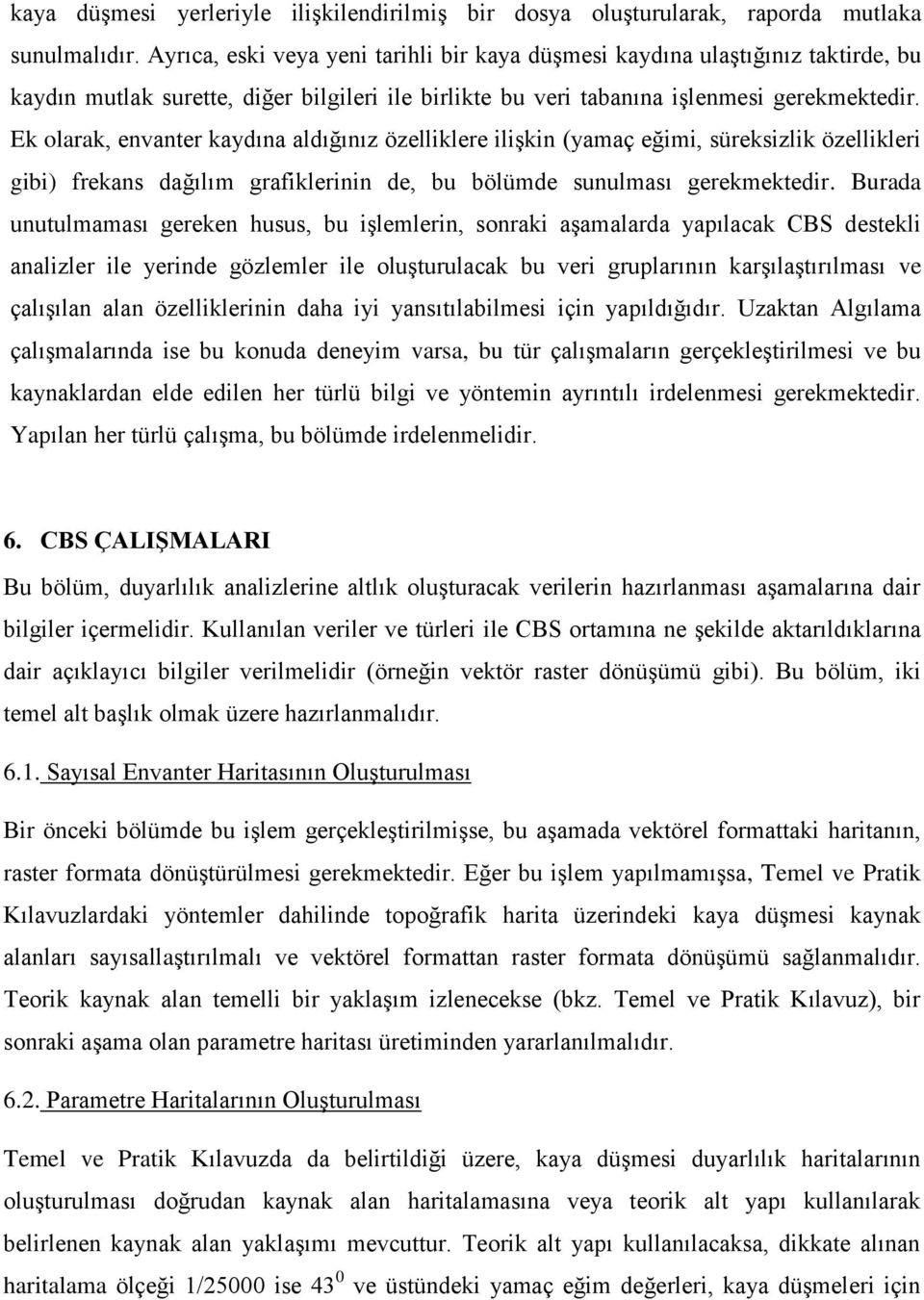 Ek olarak, envanter kaydına aldığınız özelliklere ilişkin (yamaç eğimi, süreksizlik özellikleri gibi) frekans dağılım grafiklerinin de, bu bölümde sunulması gerekmektedir.