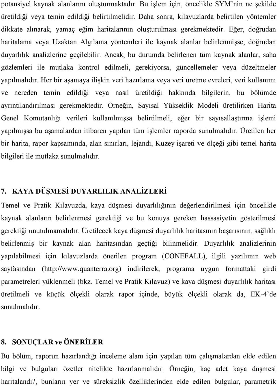 Eğer, doğrudan haritalama veya Uzaktan Algılama yöntemleri ile kaynak alanlar belirlenmişse, doğrudan duyarlılık analizlerine geçilebilir.