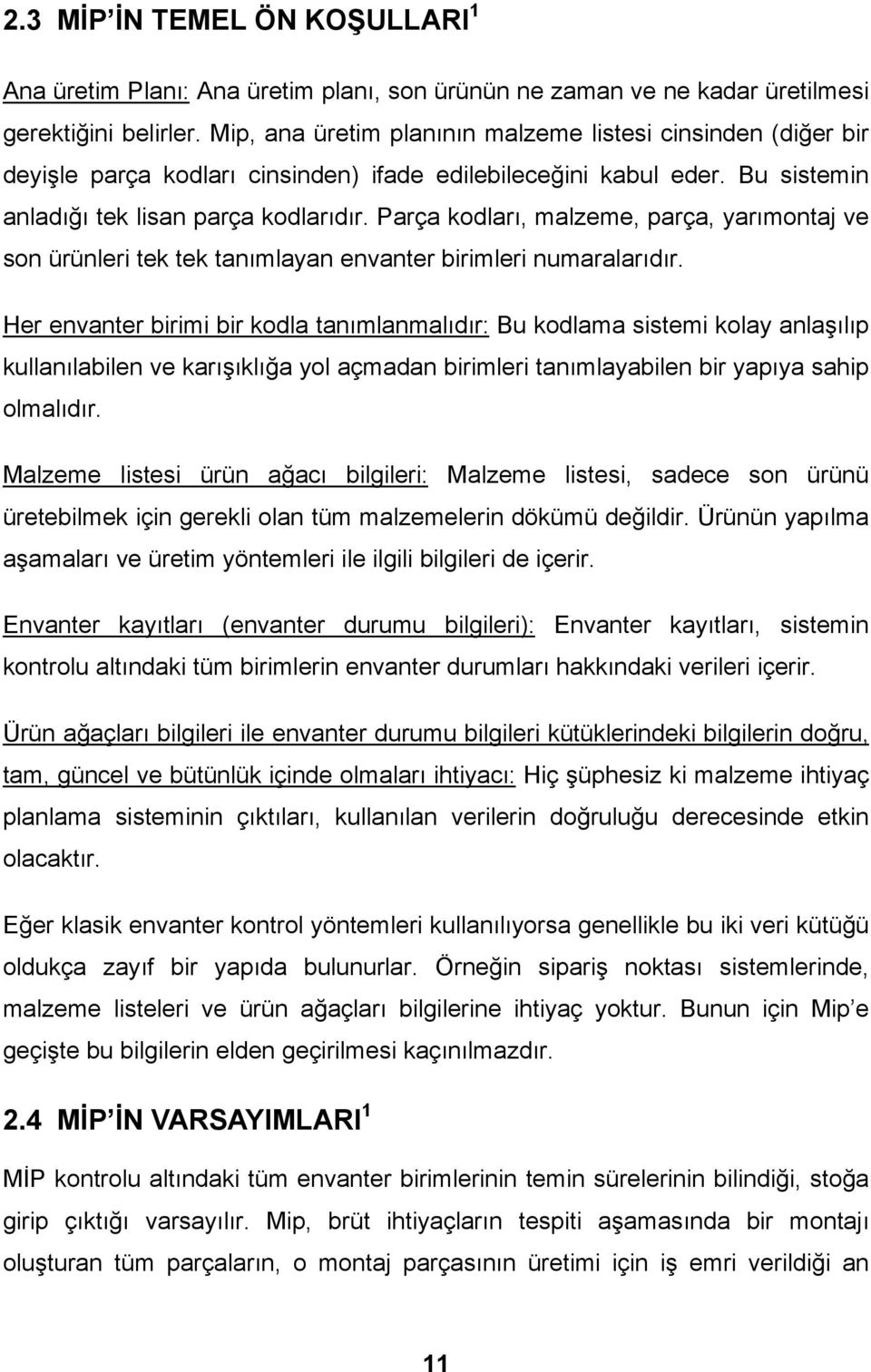 Parça kodları, malzeme, parça, yarımontaj ve son ürünleri tek tek tanımlayan envanter birimleri numaralarıdır.