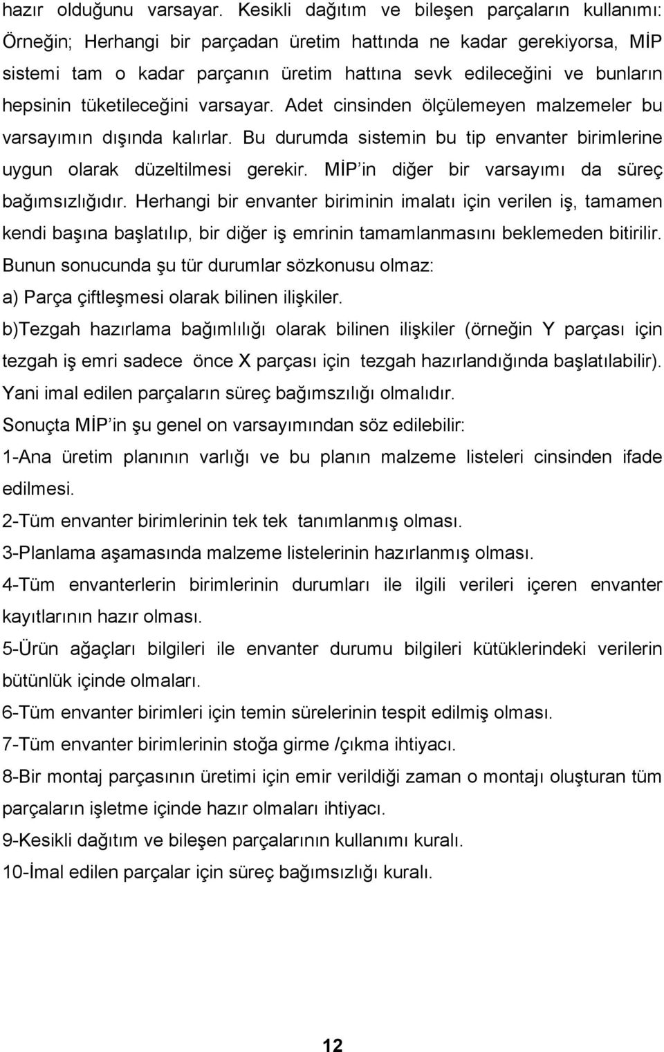 hepsinin tüketileceğini varsayar. Adet cinsinden ölçülemeyen malzemeler bu varsayımın dışında kalırlar. Bu durumda sistemin bu tip envanter birimlerine uygun olarak düzeltilmesi gerekir.