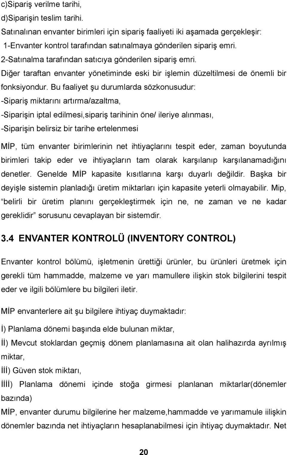 Bu faaliyet şu durumlarda sözkonusudur: -Sipariş miktarını artırma/azaltma, -Siparişin iptal edilmesi,sipariş tarihinin öne/ ileriye alınması, -Siparişin belirsiz bir tarihe ertelenmesi MİP, tüm