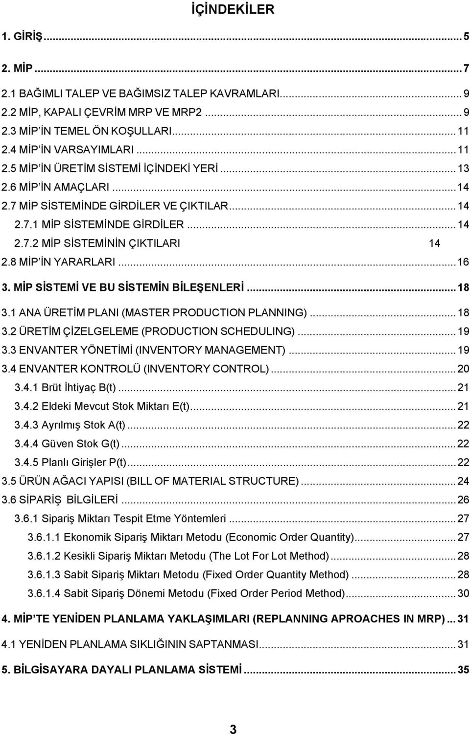 8 MİP İN YARARLARI...16 3. MİP SİSTEMİ VE BU SİSTEMİN BİLEŞENLERİ...18 3.1 ANA ÜRETİM PLANI (MASTER PRODUCTION PLANNING)...18 3.2 ÜRETİM ÇİZELGELEME (PRODUCTION SCHEDULING)...19 3.