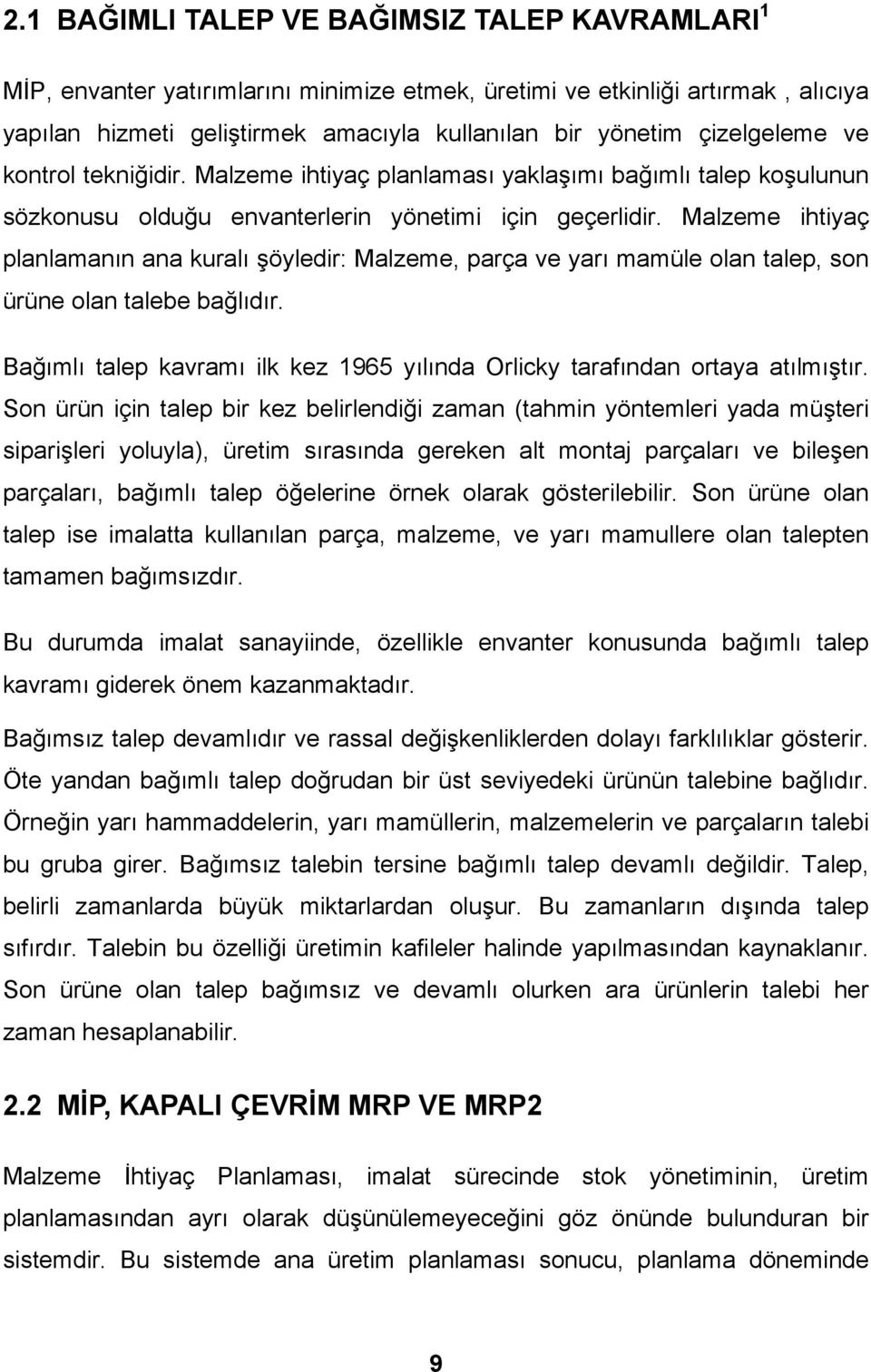 Malzeme ihtiyaç planlamanın ana kuralı şöyledir: Malzeme, parça ve yarı mamüle olan talep, son ürüne olan talebe bağlıdır.