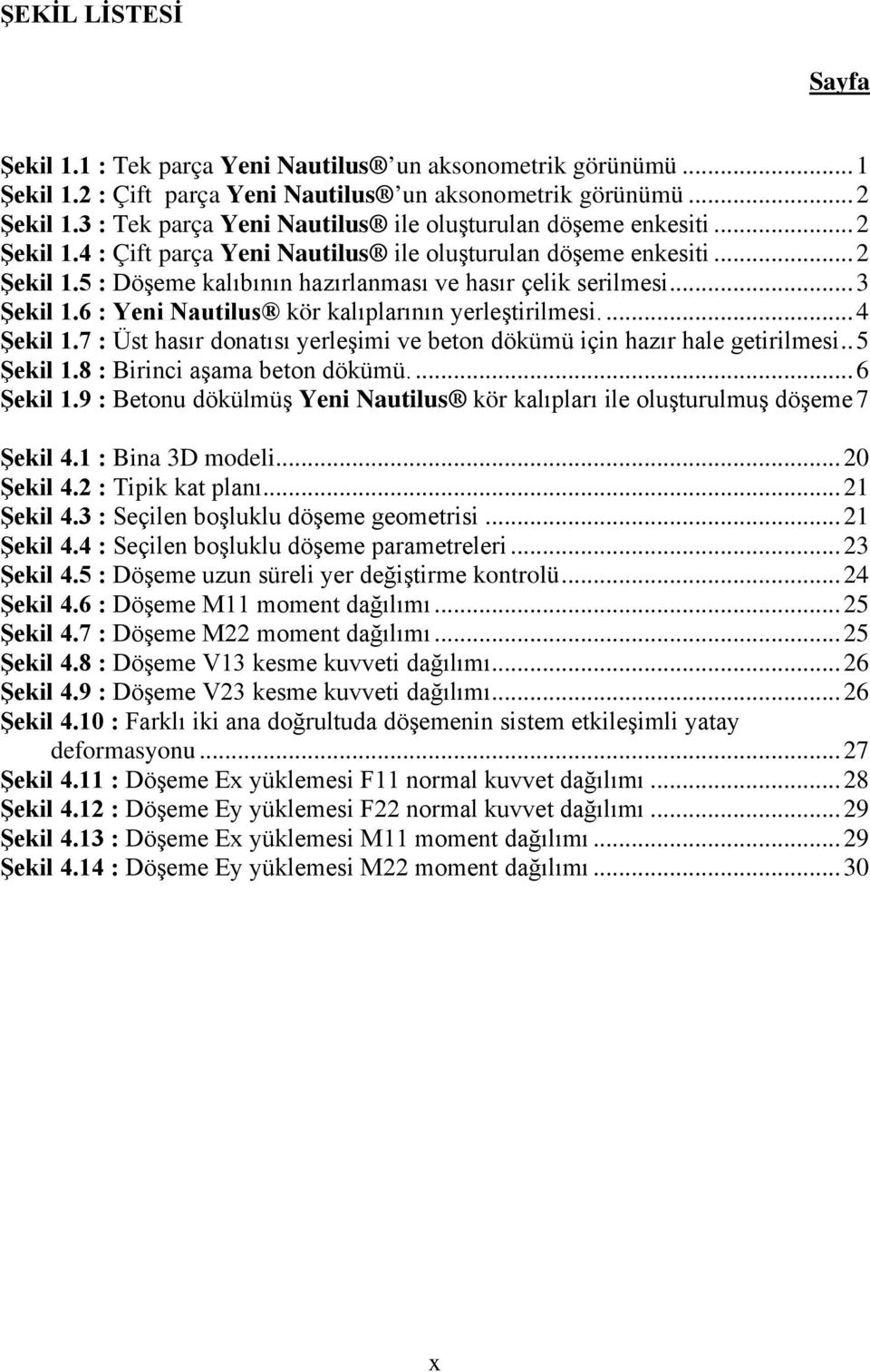 .. 3 Şekil 1.6 : Yeni Nautilus kör kalıplarının yerleştirilmesi.... 4 Şekil 1.7 : Üst hasır donatısı yerleşimi ve beton dökümü için hazır hale getirilmesi.. 5 Şekil 1.8 : Birinci aşama beton dökümü.