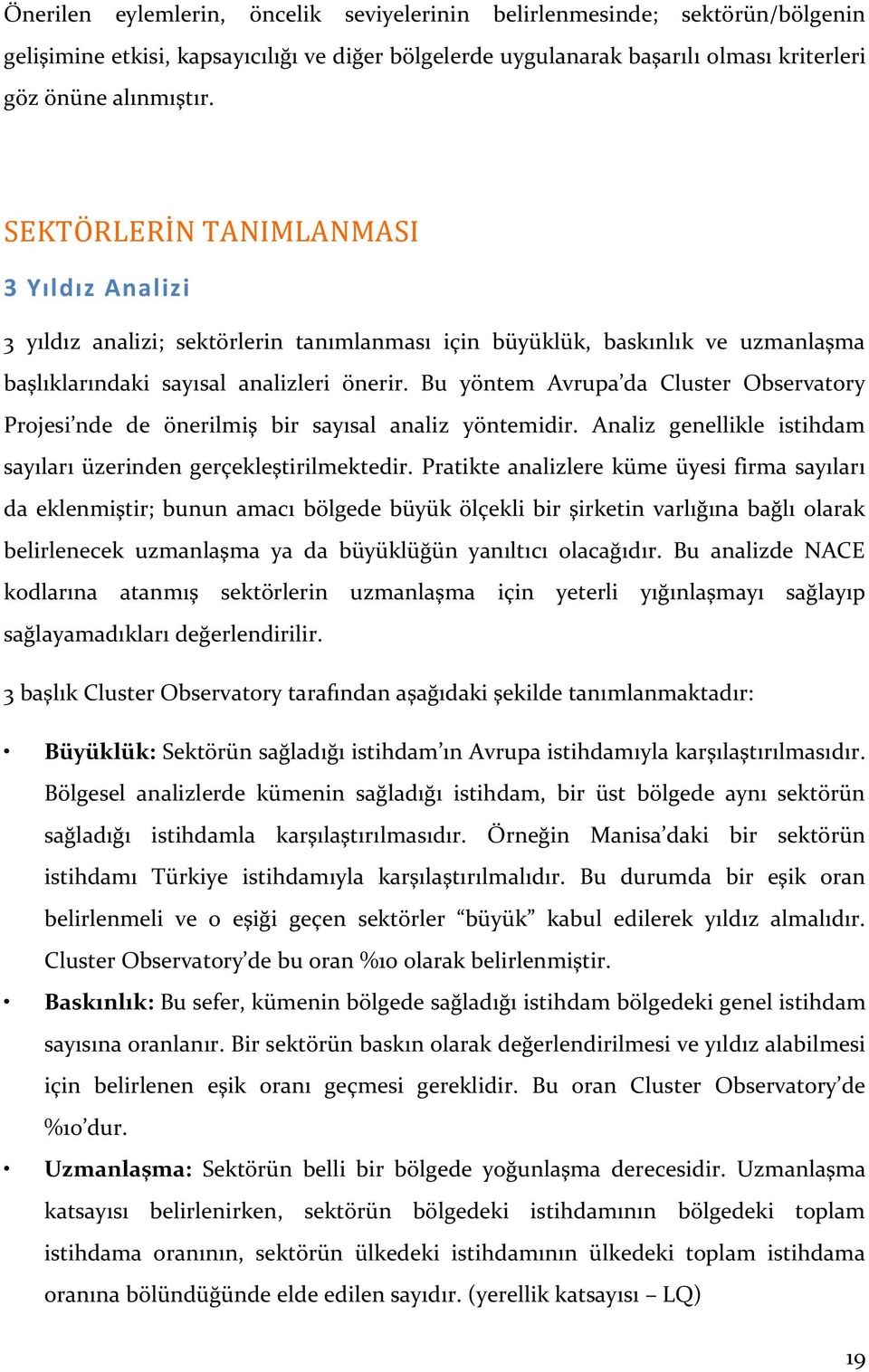 Bu yöntem Avrupa da Cluster Observatory Projesi nde de önerilmiş bir sayısal analiz yöntemidir. Analiz genellikle istihdam sayıları üzerinden gerçekleştirilmektedir.