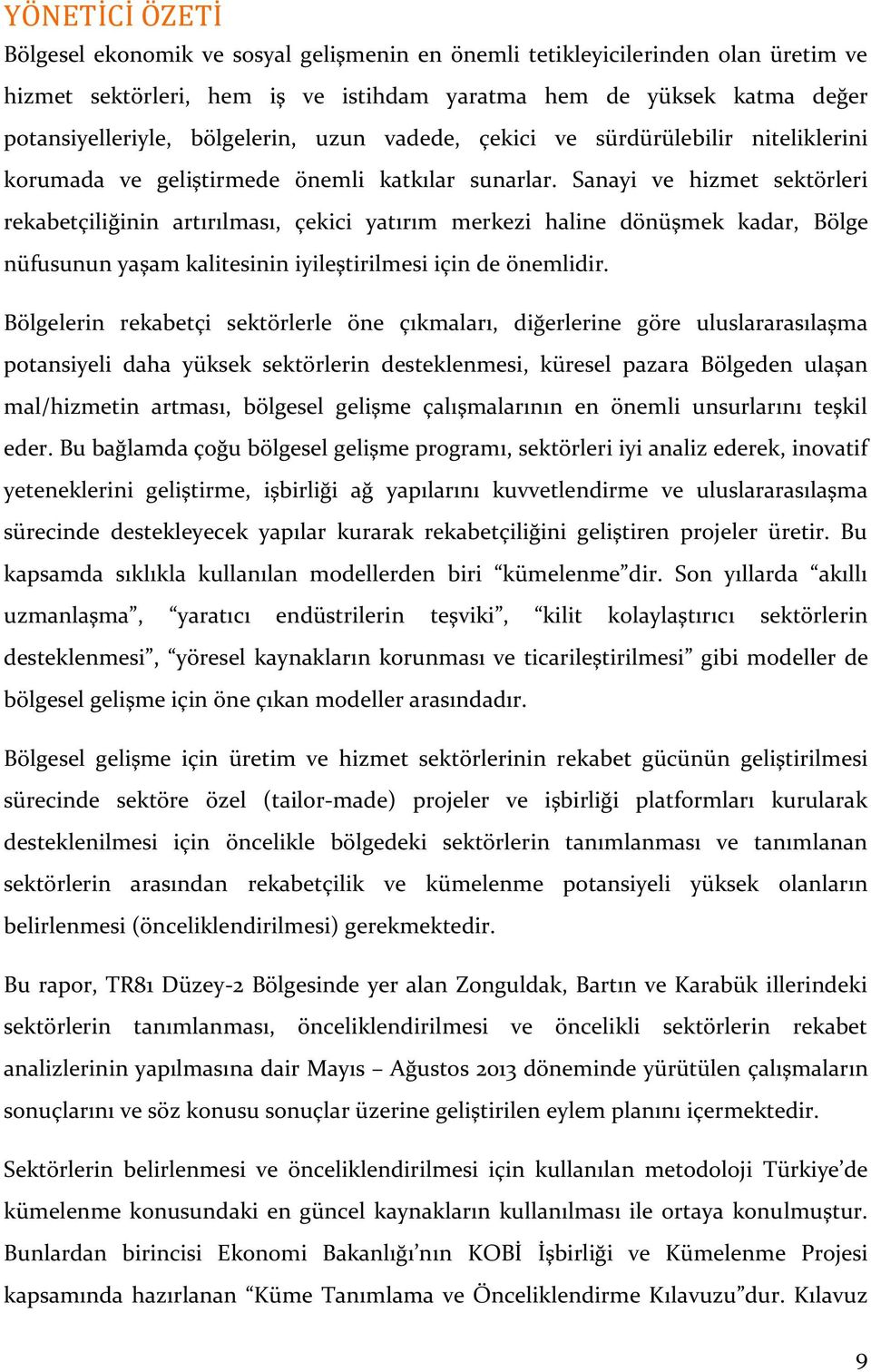 Sanayi ve hizmet sektörleri rekabetçiliğinin artırılması, çekici yatırım merkezi haline dönüşmek kadar, Bölge nüfusunun yaşam kalitesinin iyileştirilmesi için de önemlidir.