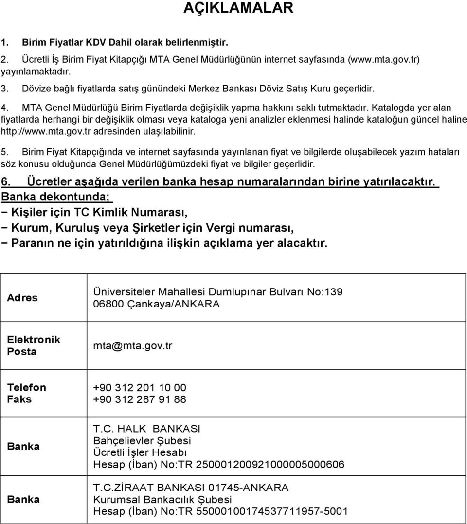 Katalogda yer alan fiyatlarda herhangi bir değişiklik olması veya kataloga yeni analizler eklenmesi halinde kataloğun güncel haline http://www.mta.gov.tr adresinden ulaşılabilinir. 5.