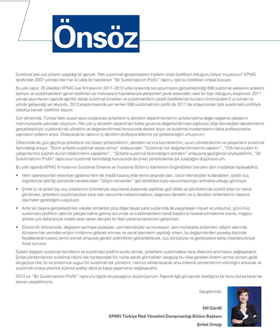 Bu yılki rapor, 78 ülkedeki KPMG üye firmalarının 2011 2013 yılları arasında soruşturmasını gerçekleştirdiği 596 suistimal vakasının analizini içeriyor ve suistimalcilerin genel özellikleri ve