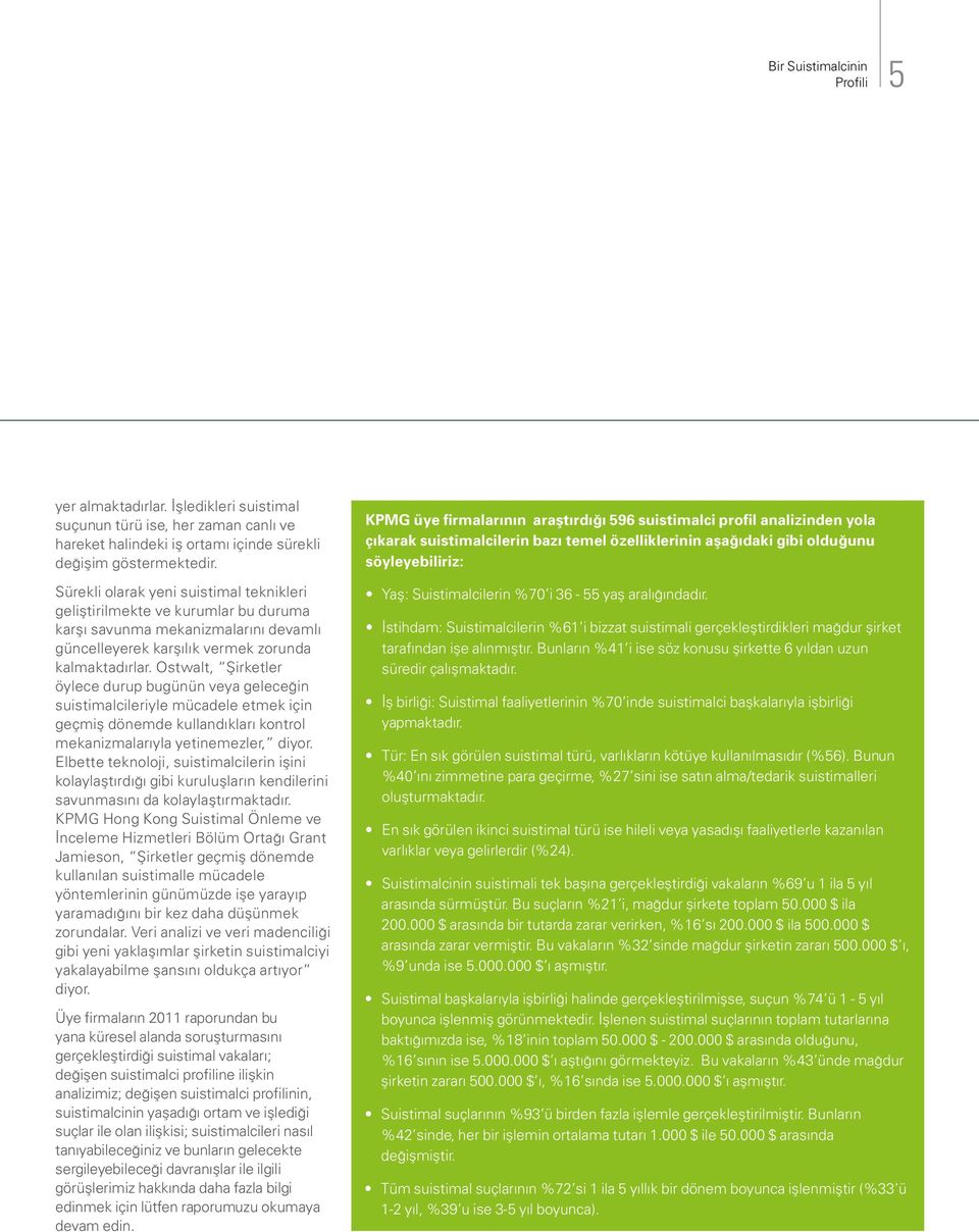 Ostwalt, Şirketler öylece durup bugünün veya geleceğin suistimalcileriyle mücadele etmek için geçmiş dönemde kullandıkları kontrol mekanizmalarıyla yetinemezler, diyor.