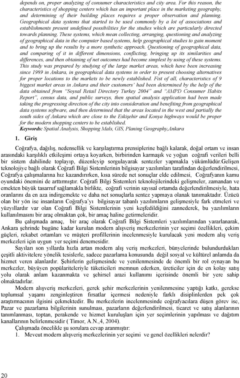 Geographical data systems that started to be used commonly by a lot of associations and establishments present undefined possibilities for the studies which are particularly directed towards planning.