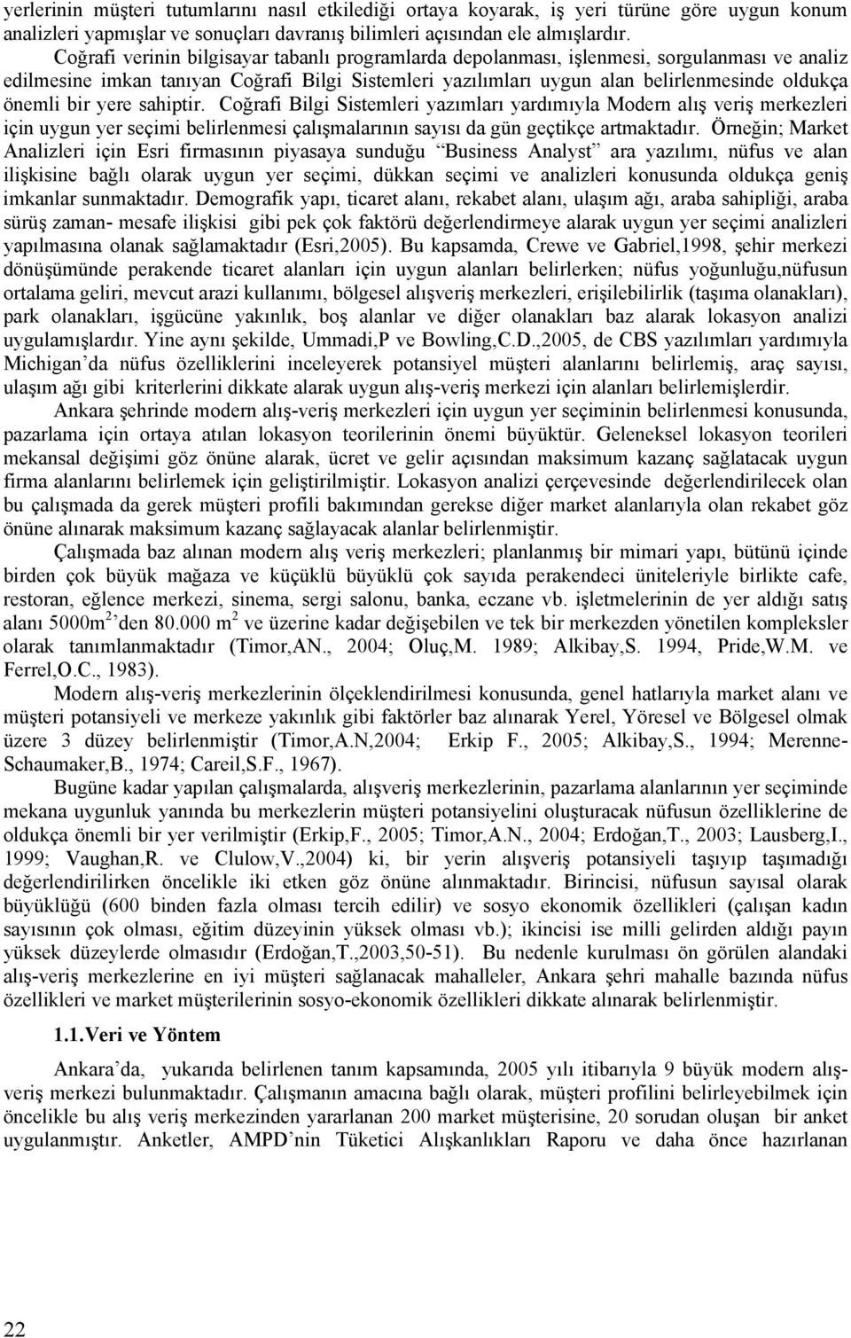 bir yere sahiptir. Coğrafi Bilgi Sistemleri yazımları yardımıyla Modern alış veriş merkezleri için uygun yer seçimi belirlenmesi çalışmalarının sayısı da gün geçtikçe artmaktadır.