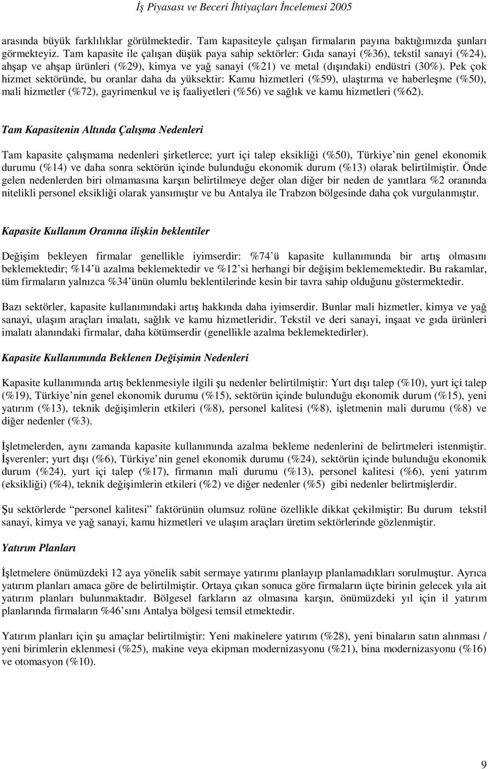 Pek çok hizmet sektöründe, bu oranlar daha da yüksektir: Kamu hizmetleri (%59), ulaştırma ve haberleşme (%50), mali hizmetler (%72), gayrimenkul ve iş faaliyetleri (%56) ve sağlık ve kamu hizmetleri