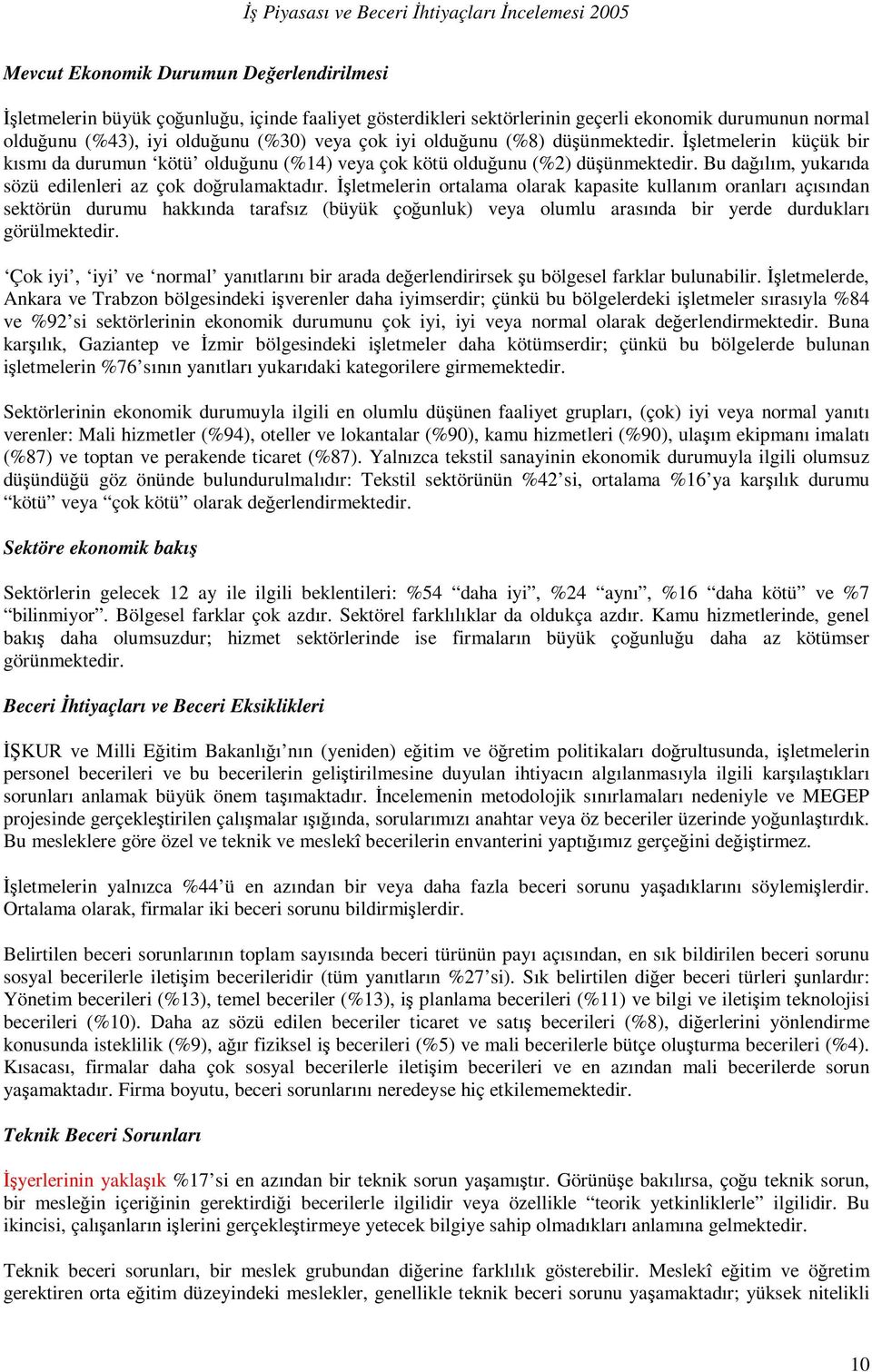 İşletmelerin ortalama olarak kapasite kullanım oranları açısından sektörün durumu hakkında tarafsız (büyük çoğunluk) veya olumlu arasında bir yerde durdukları görülmektedir.