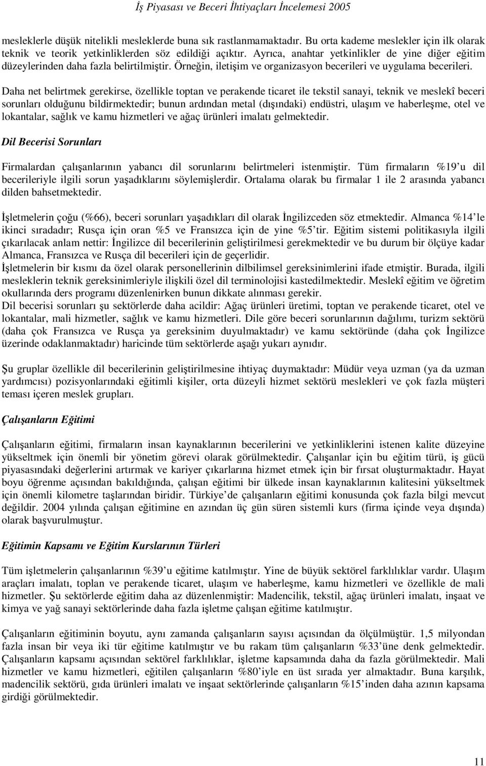 Daha net belirtmek gerekirse, özellikle toptan ve perakende ticaret ile tekstil sanayi, teknik ve meslekî beceri sorunları olduğunu bildirmektedir; bunun ardından metal (dışındaki) endüstri, ulaşım