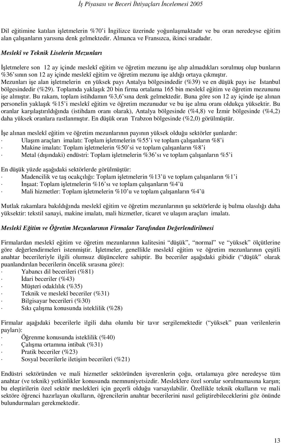 mezunu işe aldığı ortaya çıkmıştır. Mezunları işe alan işletmelerin en yüksek payı Antalya bölgesindedir (%39) ve en düşük payı ise İstanbul bölgesindedir (%29).