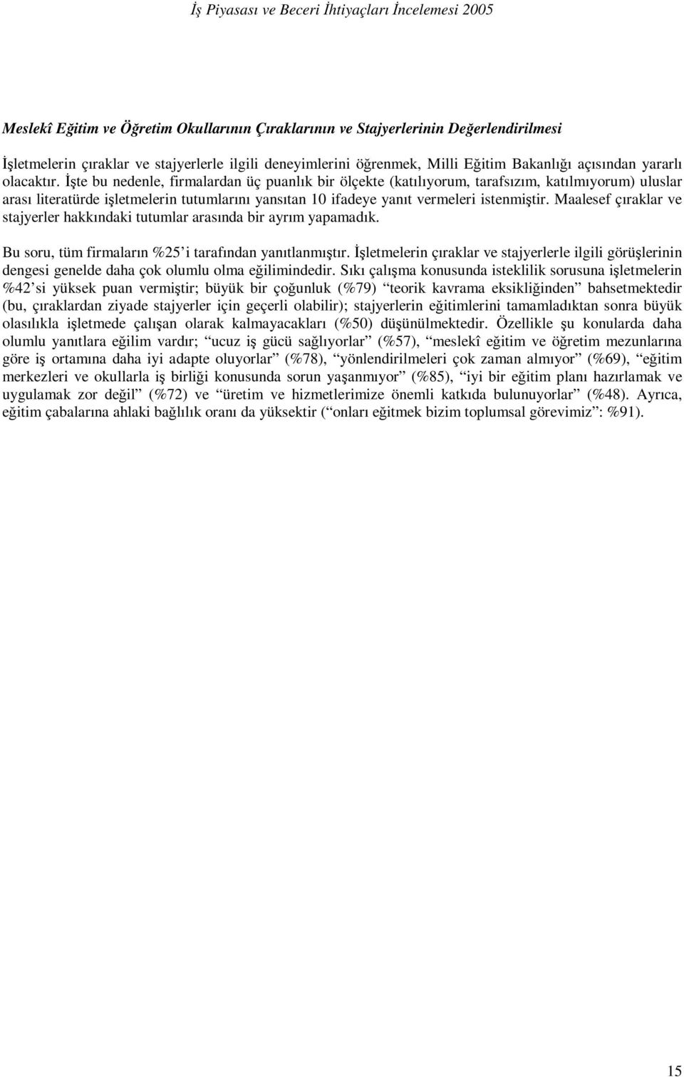 İşte bu nedenle, firmalardan üç puanlık bir ölçekte (katılıyorum, tarafsızım, katılmıyorum) uluslar arası literatürde işletmelerin tutumlarını yansıtan 10 ifadeye yanıt vermeleri istenmiştir.