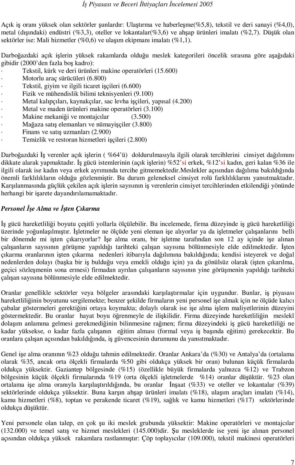 Darboğazdaki açık işlerin yüksek rakamlarda olduğu meslek kategorileri öncelik sırasına göre aşağıdaki gibidir (2000 den fazla boş kadro): Tekstil, kürk ve deri ürünleri makine operatörleri (15.