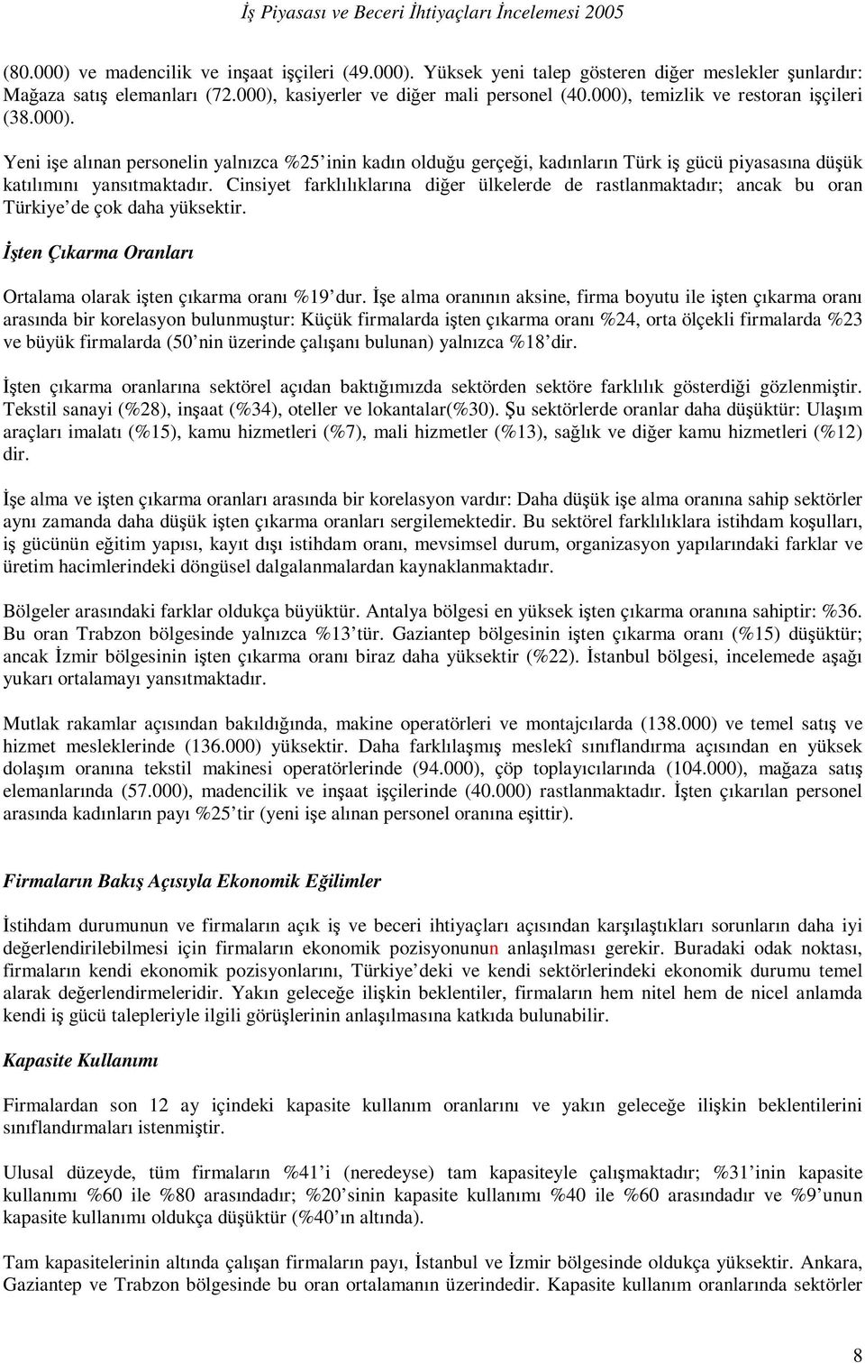 Cinsiyet farklılıklarına diğer ülkelerde de rastlanmaktadır; ancak bu oran Türkiye de çok daha yüksektir. İşten Çıkarma Oranları Ortalama olarak işten çıkarma oranı %19 dur.