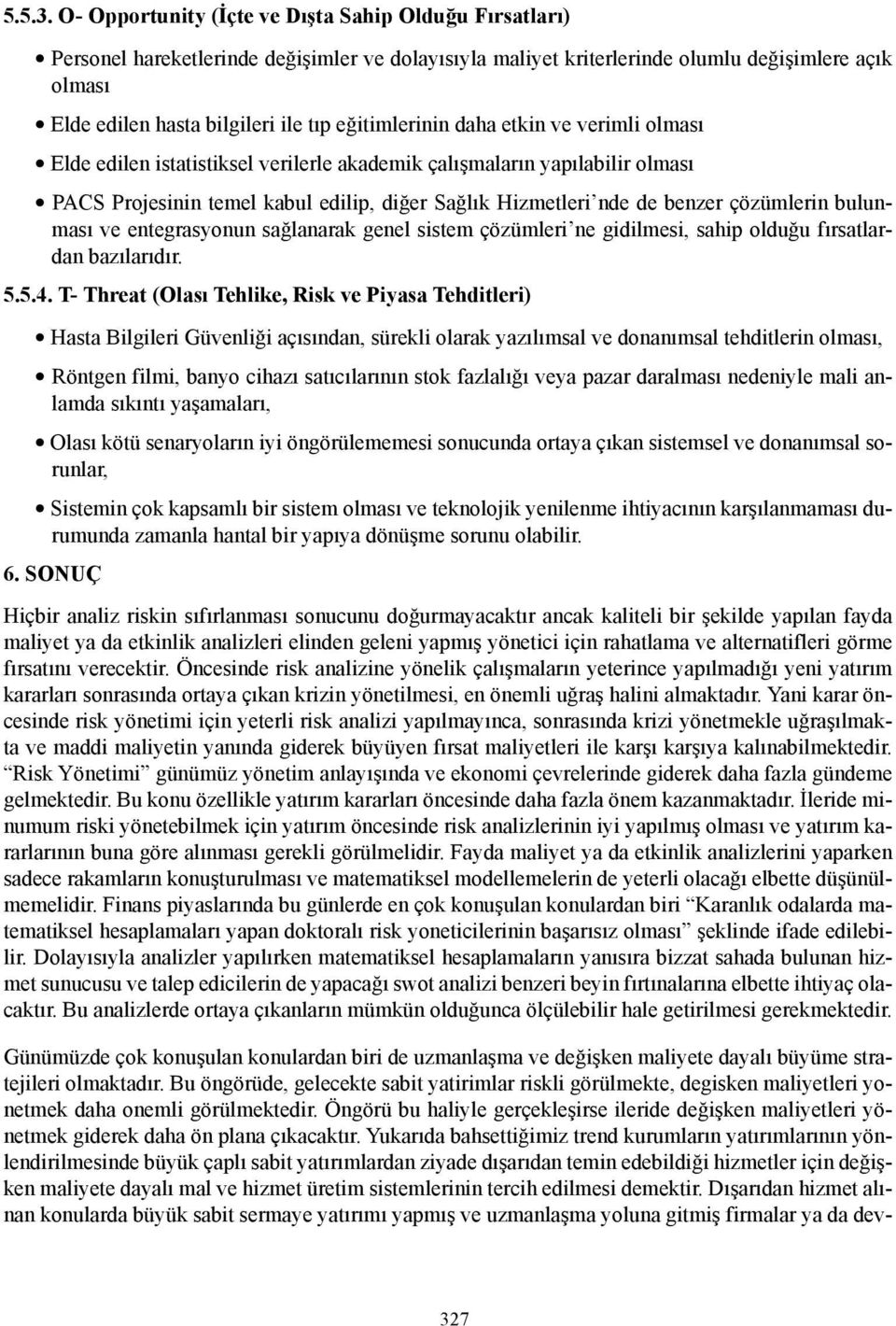 eğitimlerinin daha etkin ve verimli olması Elde edilen istatistiksel verilerle akademik çalışmaların yapılabilir olması PACS Projesinin temel kabul edilip, diğer Sağlık Hizmetleri nde de benzer