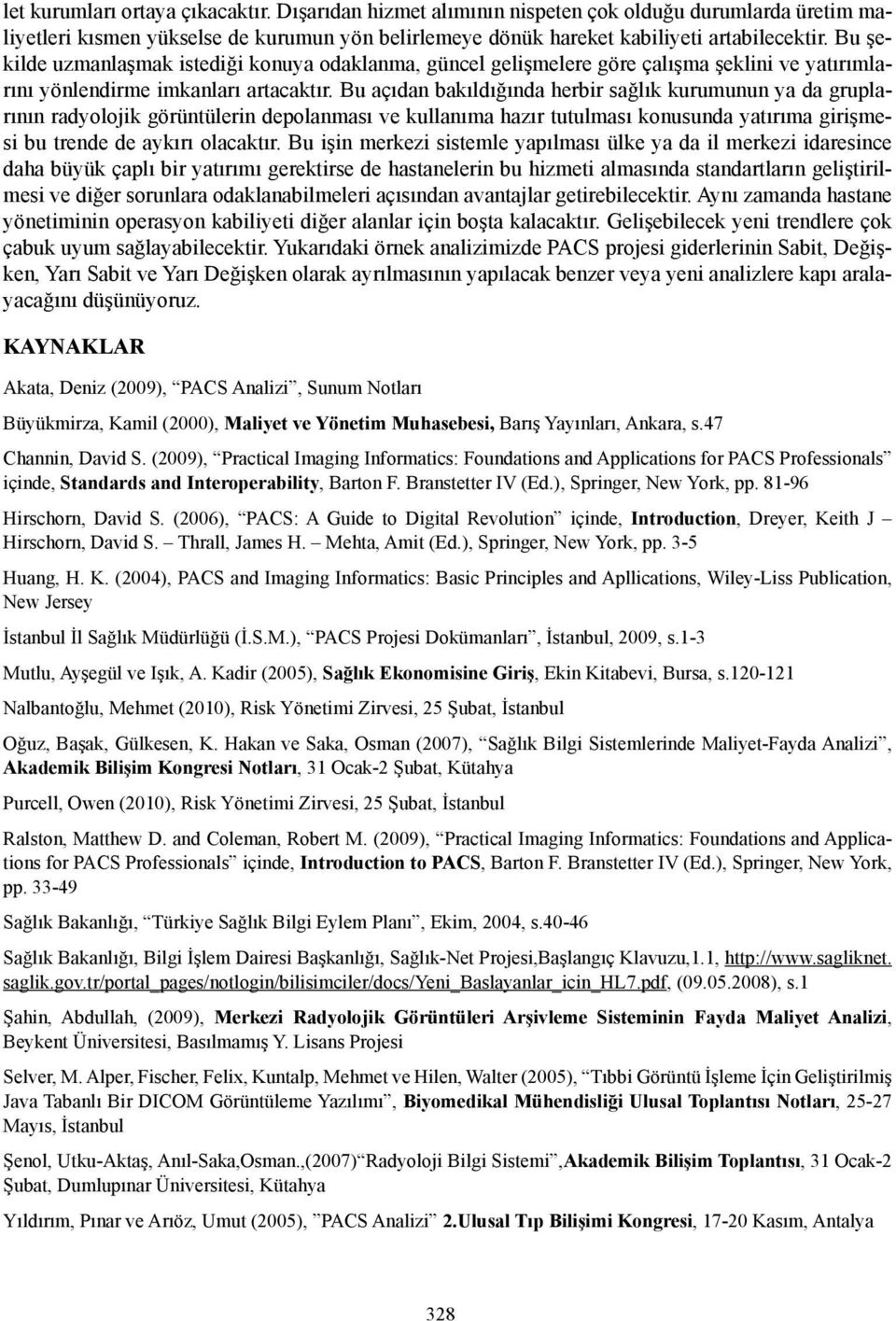 Bu açıdan bakıldığında herbir sağlık kurumunun ya da gruplarının radyolojik görüntülerin depolanması ve kullanıma hazır tutulması konusunda yatırıma girişmesi bu trende de aykırı olacaktır.