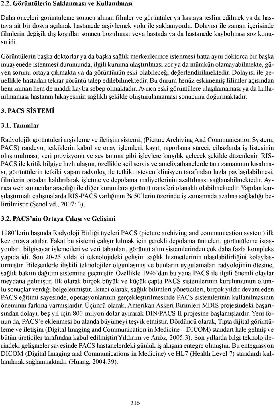 Görüntülerin başka doktorlar ya da başka sağlık merkezlerince istenmesi hatta aynı doktorca bir başka muayenede istenmesi durumunda, ilgili kuruma ulaştırılması zor ya da mümkün olamayabilmekte,