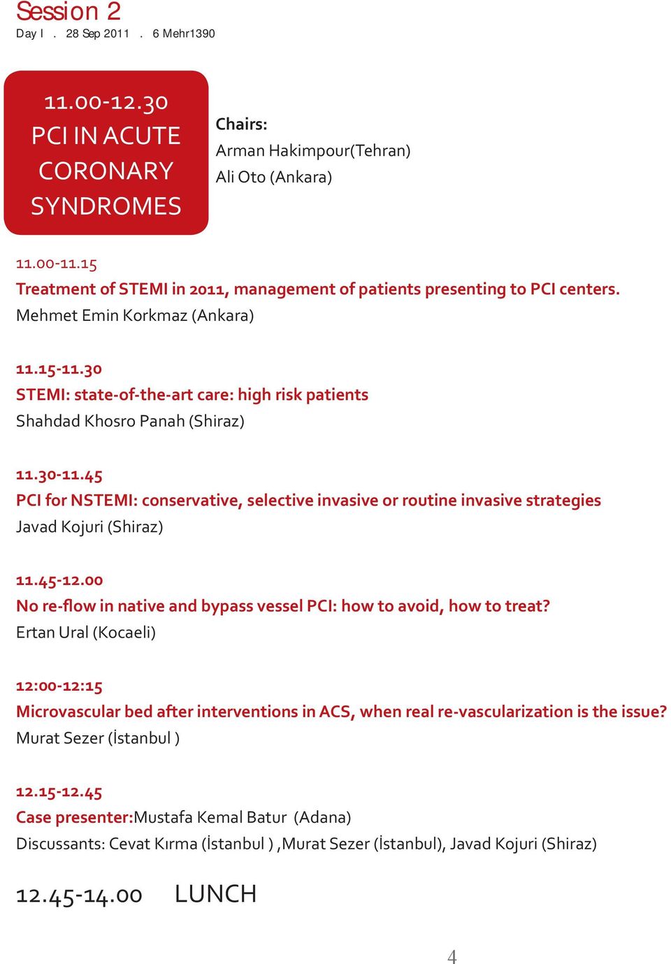 45 PCI for NSTEMI: conservative, selective invasive or routine invasive strategies Javad Kojuri (Shiraz) 11.45-12.00 No re-flow in native and bypass vessel PCI: how to avoid, how to treat?